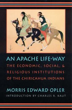 Paperback An Apache Life-Way: The Economic, Social, and Religious Institutions of the Chiricahua Indians Book