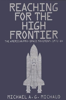 Hardcover Reaching for the High Frontier: The American Pro-Space Movement, 1972-84 Book