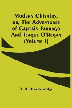 Modern Chivalry: Containing the Adventures of a Captain, and Teague O'Regan, His Servant; v.1