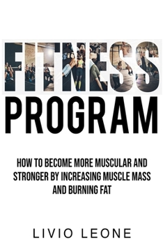 Paperback Fitness Program: How to Become More Muscular and Stronger by Increasing Muscle Mass and Burning Fat Book