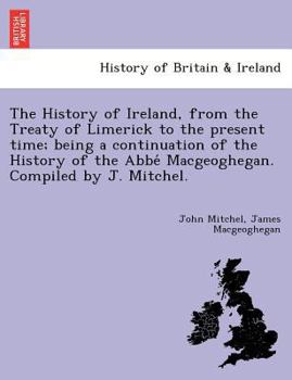 Paperback The History of Ireland, from the Treaty of Limerick to the present time; being a continuation of the History of the Abbe&#769; Macgeoghegan. Compiled Book