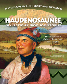 Hardcover Native American History and Heritage: Haudenosaunee, Six Nations, Iroquois Peoples: The Lifeways and Culture of America's First Peoples Book