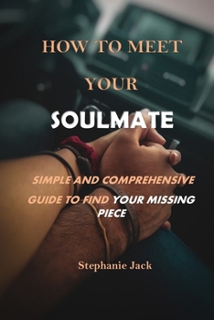 Paperback How to Meet Your Soulmate: Simple and Comprehensive Guide to Find Your Missing Piece Book