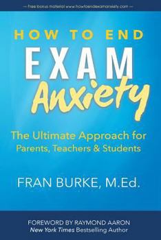 Paperback How to End Exam Anxiety: The Ultimate Approach for Parents, Teachers & Students Book