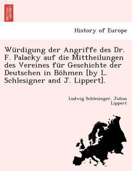 Paperback W?rdigung Der Angriffe Des Dr. F. Palacky Auf Die Mittheilungen Des Vereines F?r Geschichte Der Deutschen in B?hmen [by L. Schlesigner and J. Lippert] [German] Book