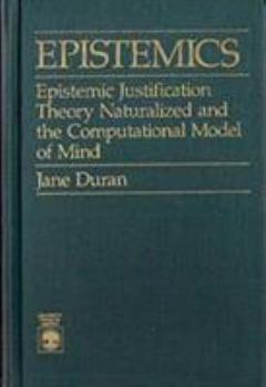 Hardcover Epistemics: Epistemic Justification Theory Naturalized and the Computational Model of Mind Book