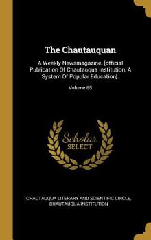 Hardcover The Chautauquan: A Weekly Newsmagazine. [official Publication Of Chautauqua Institution, A System Of Popular Education].; Volume 65 Book