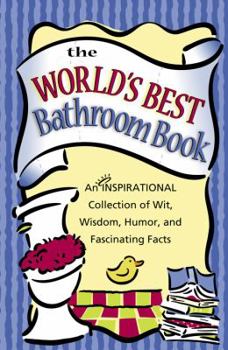 Paperback The World's Best Bathroom Book: An Inspirational Collection of Wit, Wisdom, Humor, and Fascinating Facts Book