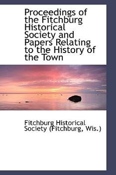 Paperback Proceedings of the Fitchburg Historical Society and Papers Relating to the History of the Town Book
