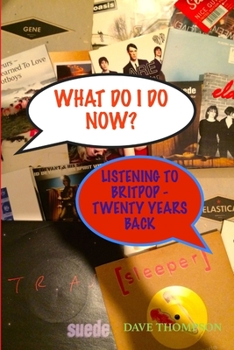Paperback What Do I Do Now? Listening to Britpop - 20 Years Back Book