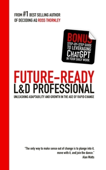 Paperback The Future-Ready L&D Professional: Unleashing Adaptability and Growth in the Age of Rapid Change Book