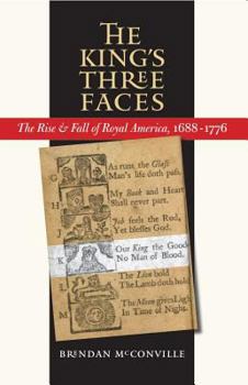 Hardcover The King's Three Faces: The Rise and Fall of Royal America, 1688-1776 (Published by the Omohundro Institute of Early American History and Culture and the University of North Carolina Press) Book