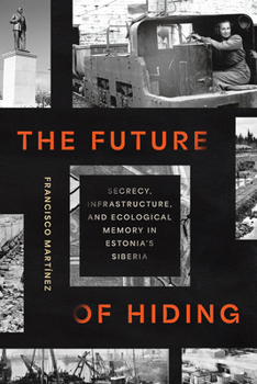 Hardcover The Future of Hiding: Secrecy, Infrastructure, and Ecological Memory in Estonia's Siberia Book