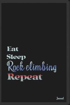 Eat sleep Rock climbing repeat: Calendar Planner Dated Journal Notebook Diary ( 6*9 ) for School Diary Writing Notes Taking Notes, Sketching Writing Organizing Christmas Birthday Gifts valentines day