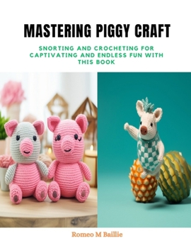 Paperback Mastering Piggy Craft: Snorting and Crocheting for Captivating and Endless Fun with this Book