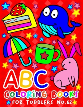Paperback ABC Coloring Books for Toddlers No.62: abc pre k workbook, KIDS 2-4, abc book, abc kids, abc preschool workbook, Alphabet coloring books, Coloring boo [Large Print] Book