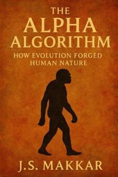 Paperback The Alpha Algorithm: How Evolution Forged Human Nature Book