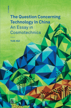 The Question Concerning Technology in China: An Essay in Cosmotechnics - Book  of the Urbanomic / Mono
