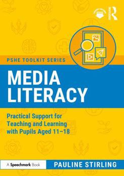 Media Literacy: Practical Support for Teaching and Learning with Pupils Aged 11-18 (PSHE Toolkits)