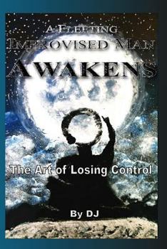 Paperback A Fleeting Improvised Man Awakens: The Art of Losing Control Book