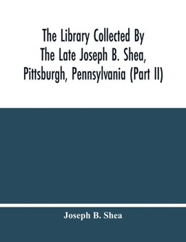 Paperback The Library Collected By The Late Joseph B. Shea, Pittsburgh, Pennsylvania (Part Ii) Book