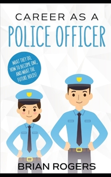 Paperback Career As a Police Officer: What They Do, How to Become One, and What the Future Holds! Book