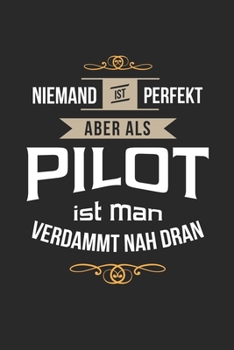 Niemand ist perfekt aber als Pilot ist man verdammt nah dran: Notizbuch, lustiges Geschenk für einen Pilot, 6 x 9 Zoll (A5), kariert (German Edition)