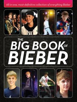 Hardcover The Big Book of Bieber: All-In-One, Most-Definitive Collection of Everything Bieber Book