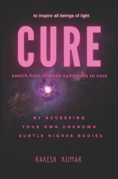 Paperback Cure: switch from disease symptoms to cure - by accessing your own unknown subtle higher bodies Book