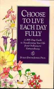 Paperback Choose to Live Each Day Fully: A 365-Day Guide to Transforming Your Life from Ordinary to Extraordinary Book