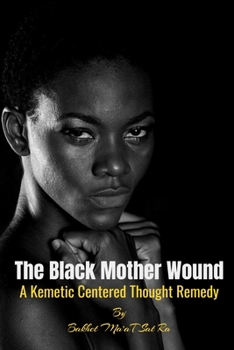 Paperback The Black Mother Wound: A Kemetic Centered Thought Remedy Book