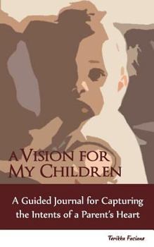 Paperback A Vision for My Children: A Guided Journal for Capturing the Intents of a Parent's Heart Book