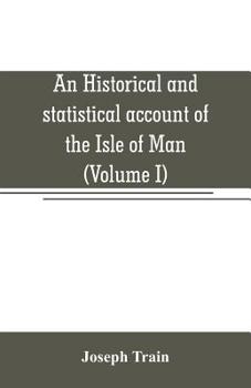 Paperback An historical and statistical account of the Isle of Man, from the earliest times to the present date; with a view of its ancient laws, peculiar custo Book