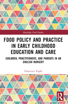 Food Policy and Practice in Early Childhood Education and Care: Children, Practitioners, and Parents in an English Nursery