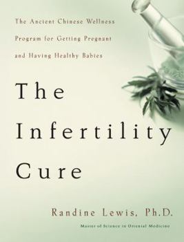 The Infertility Cure: The Ancient Chinese Wellness Program for Getting             Pregnant and Having Healthy Babies