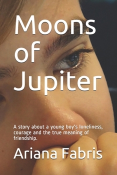 Paperback Moons of Jupiter: A story about a young boy's loneliness, courage and the true meaning of friendship. Book