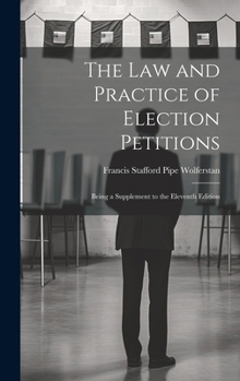 Hardcover The Law and Practice of Election Petitions: Being a Supplement to the Eleventh Edition Book