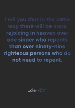 Paperback Luke 15: 7 Notebook: I tell you that in the same way there will be more rejoicing in heaven over one sinner who repents than ov Book