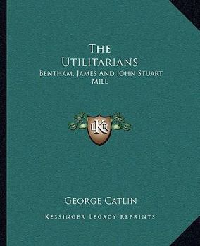 Paperback The Utilitarians: Bentham, James And John Stuart Mill Book