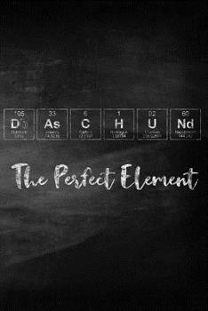 Daschund the Perfect Element: Pet Health Record, Periodic Table Inspired Dog Vaccination and Shot Record Note Book, Complete Puppy and Dog Immunization Schedule and Record in Chalkboard Style