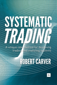 Hardcover Systematic Trading: A Unique New Method for Designing Trading and Investing Systems Book