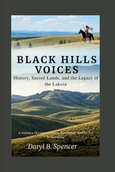 Black Hills Voices: History, Sacred Lands, and the Legacy of the Lakota: A Journey Through Culture, Resilience, and Sacred Stewardship