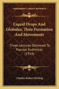 Paperback Liquid Drops And Globules, Their Formation And Movements: Three Lectures Delivered To Popular Audiences (1914) Book