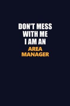 Paperback Don't Mess With Me Because I Am An Area Manager: Career journal, notebook and writing journal for encouraging men, women and kids. A framework for bui Book