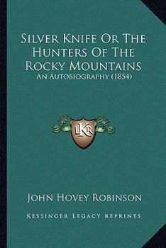 Paperback Silver Knife Or The Hunters Of The Rocky Mountains: An Autobiography (1854) Book