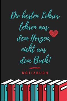 Paperback Die Besten Lehrer Lehren Aus Dem Herzen, Nicht Aus Dem Buch! Notizbuch: A5 Notizbuch liniert als Geschenk für Lehrer - Abschiedsgeschenk für Erzieher [German] Book