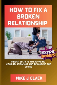 Paperback How to Fix a Broken Relationship: Insider Secrets to Salvaging Your Relationship and Reigniting the Spark Book