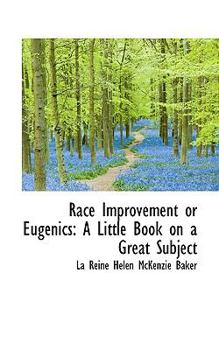 Race Improvement or Eugenics : A Little Book on a Great Subject