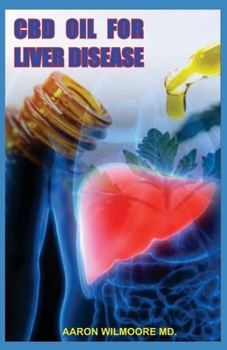 Paperback CBD Oil for Liver Disease: Everything You Need To Know About Using CBD OIL To Cure Liver Disease Book