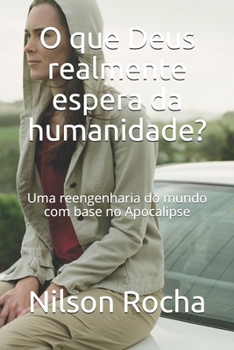 Paperback O que Deus realmente espera da humanidade?: Uma reengenharia do mundo com base no Apocalipse [Portuguese] Book